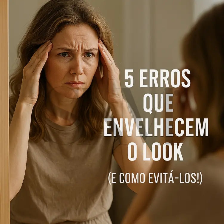 5 Erros que Envelhecem o Look (e Como Evitá-los!)